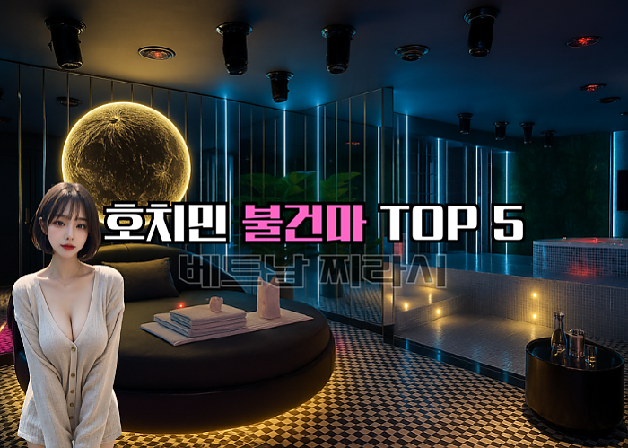 호치민 불건마 추천 TOP5 - 2025년 8월 Ver.