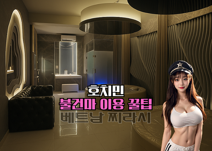 호치민 불건마 추천 TOP5 - 2025년 8월 Ver.